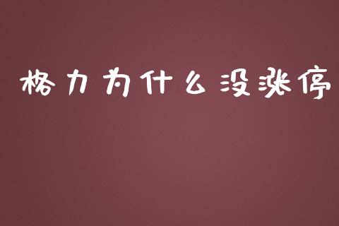 格力为什么没涨停_https://m.fansifence.com_贵金属行情_第1张