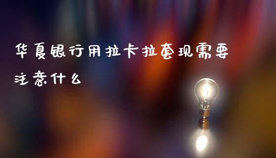 华夏银行用拉卡拉套现需要注意什么_https://m.fansifence.com_贵金属行情_第1张