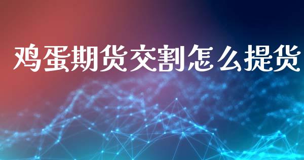 鸡蛋期货交割怎么提货_https://m.fansifence.com_个股行情_第1张
