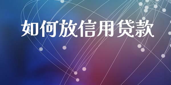 如何放信用贷款_https://m.fansifence.com_公募基金_第1张