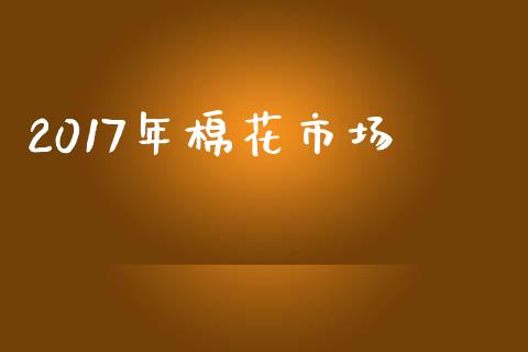 2017年棉花市场_https://m.fansifence.com_消费金融_第1张
