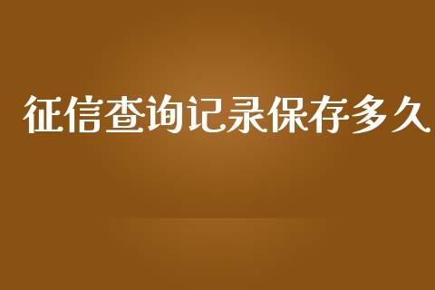 征信查询记录保存多久_https://m.fansifence.com_消费金融_第1张