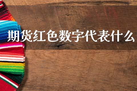 期货红色数字代表什么_https://m.fansifence.com_个股行情_第1张