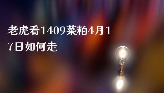 老虎看1409菜粕4月17日如何走_https://m.fansifence.com_个股行情_第1张