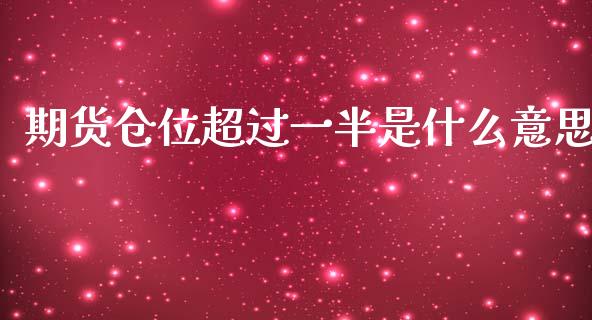 期货仓位超过一半是什么意思_https://m.fansifence.com_贵金属行情_第1张