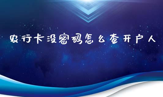农行卡没密码怎么查开户人_https://m.fansifence.com_个股行情_第1张