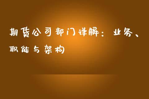 期货公司部门详解：业务、职能与架构_https://m.fansifence.com_贵金属行情_第1张