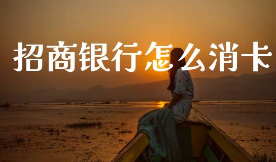 招商银行怎么消卡_https://m.fansifence.com_贵金属行情_第1张