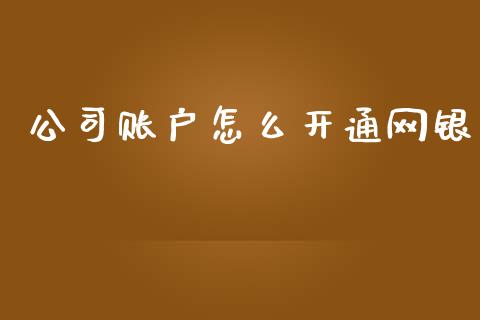 公司账户怎么开通网银_https://m.fansifence.com_消费金融_第1张