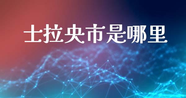 士拉央市是哪里_https://m.fansifence.com_个股行情_第1张