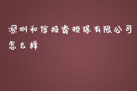 深圳和信投资担保有限公司怎么样_https://m.fansifence.com_个股行情_第1张