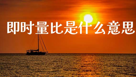即时量比是什么意思_https://m.fansifence.com_公募基金_第1张
