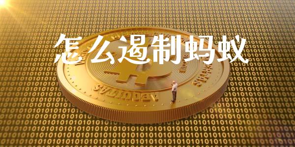怎么遏制蚂蚁_https://m.fansifence.com_个股行情_第1张