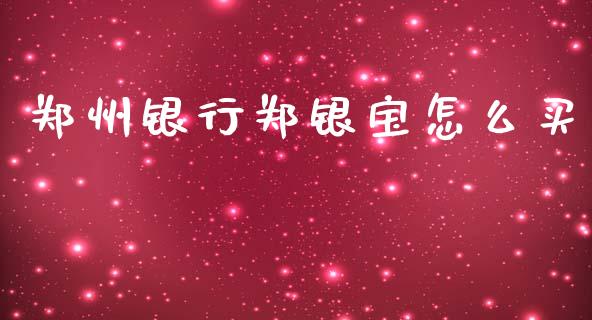郑州银行郑银宝怎么买_https://m.fansifence.com_贵金属行情_第1张