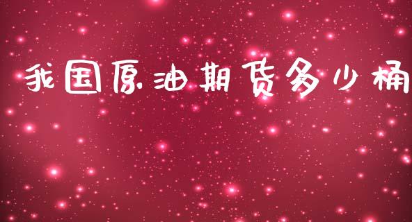 我国原油期货多少桶_https://m.fansifence.com_消费金融_第1张