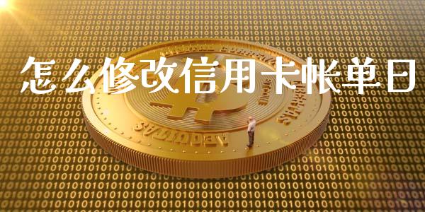 怎么修改信用卡帐单日_https://m.fansifence.com_公募基金_第1张
