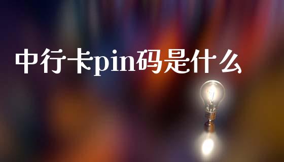 中行卡pin码是什么_https://m.fansifence.com_消费金融_第1张