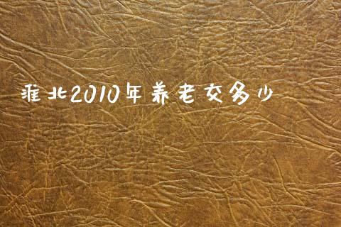淮北2010年养老交多少_https://m.fansifence.com_公募基金_第1张