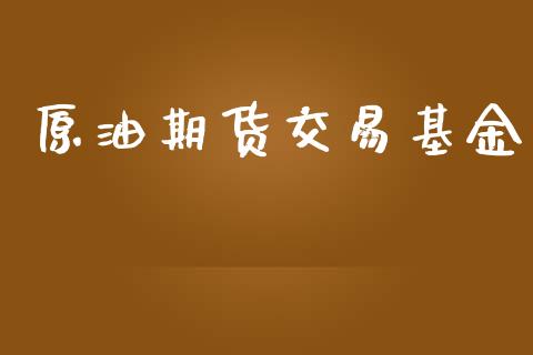 原油期货交易基金_https://m.fansifence.com_贵金属行情_第1张