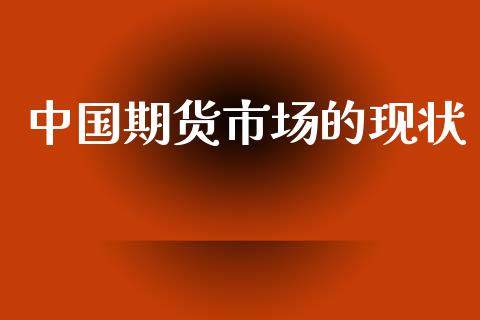 中国期货市场的现状_https://m.fansifence.com_公募基金_第1张