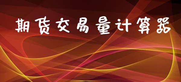 期货交易量计算器_https://m.fansifence.com_公募基金_第1张