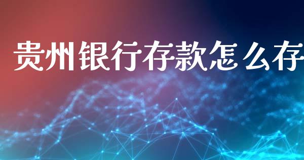 贵州银行存款怎么存_https://m.fansifence.com_消费金融_第1张