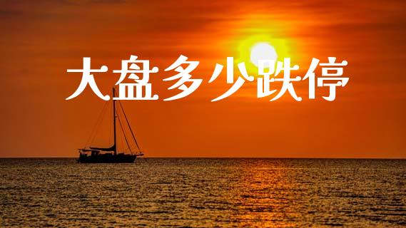 大盘多少跌停_https://m.fansifence.com_贵金属行情_第1张