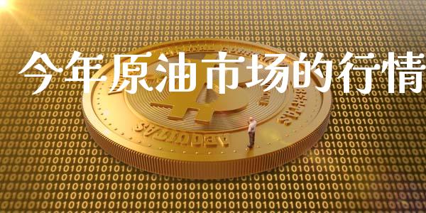 今年原油市场的行情_https://m.fansifence.com_贵金属行情_第1张