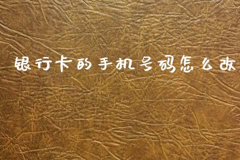 银行卡的手机号码怎么改_https://m.fansifence.com_个股行情_第1张