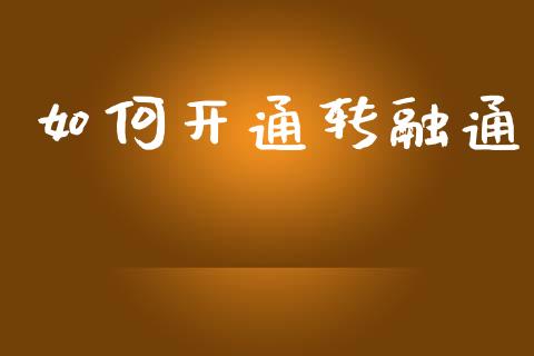 如何开通转融通_https://m.fansifence.com_贵金属行情_第1张