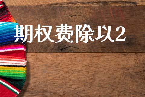 期权费除以2_https://m.fansifence.com_消费金融_第1张
