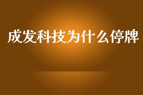 成发科技为什么停牌_https://m.fansifence.com_公募基金_第1张