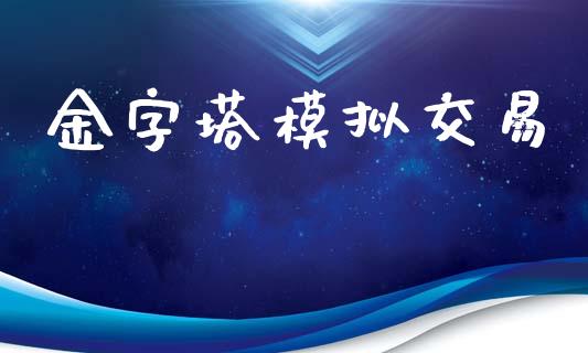 金字塔模拟交易_https://m.fansifence.com_公募基金_第1张