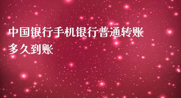 中国银行手机银行普通转账多久到账_https://m.fansifence.com_个股行情_第1张