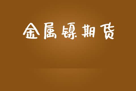 金属镍期货_https://m.fansifence.com_个股行情_第1张