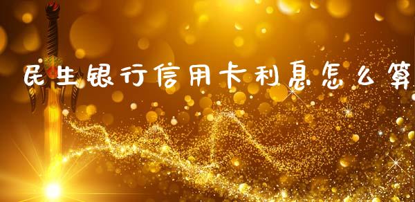 民生银行信用卡利息怎么算_https://m.fansifence.com_贵金属行情_第1张