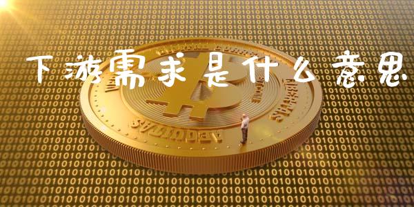 下游需求是什么意思_https://m.fansifence.com_贵金属行情_第1张