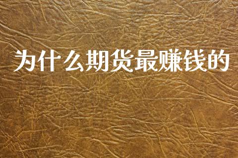 为什么期货最赚钱的_https://m.fansifence.com_贵金属行情_第1张