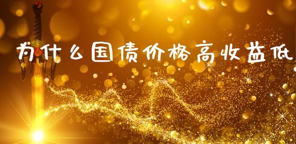 为什么国债价格高收益低_https://m.fansifence.com_个股行情_第1张