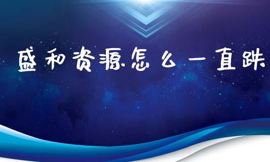 盛和资源怎么一直跌_https://m.fansifence.com_消费金融_第1张
