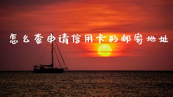 怎么查申请信用卡的邮寄地址_https://m.fansifence.com_个股行情_第1张