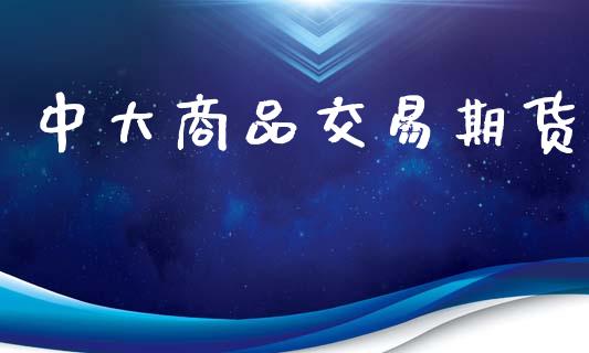 中大商品交易期货_https://m.fansifence.com_公募基金_第1张