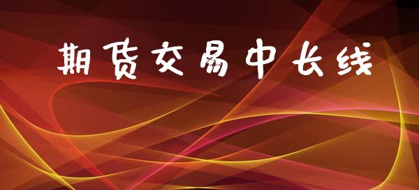 期货交易中长线_https://m.fansifence.com_贵金属行情_第1张