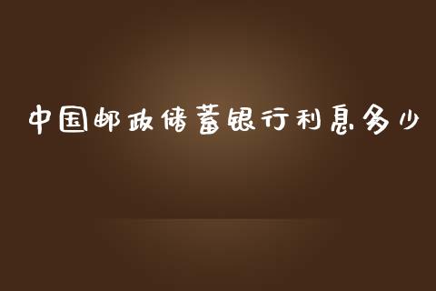 中国邮政储蓄银行利息多少_https://m.fansifence.com_个股行情_第1张