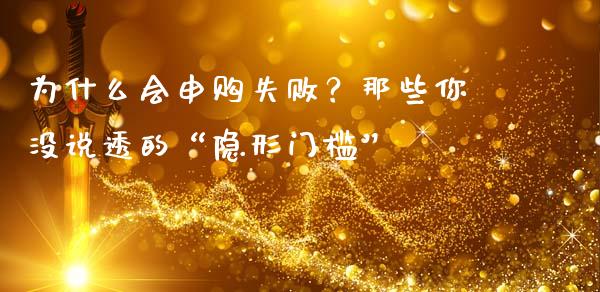 为什么会申购失败？那些你没说透的“隐形门槛”_https://m.fansifence.com_个股行情_第1张