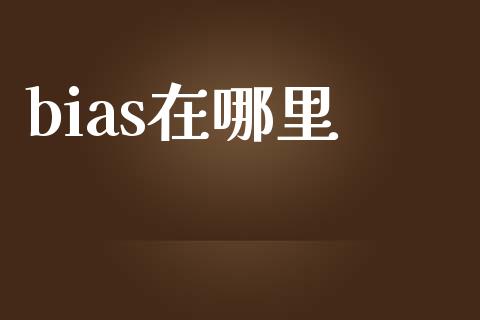 bias在哪里_https://m.fansifence.com_公募基金_第1张