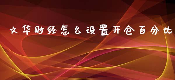 文华财经怎么设置开仓百分比_https://m.fansifence.com_公募基金_第1张