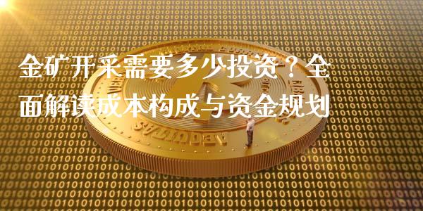 金矿开采需要多少投资?全面解读成本构成与资金规划_个股行情_第1张_个股行情_消费金融_贵金属行情_公募基金 金矿开采需要多少投资?全面解读成本构成与资金规划_https://m.fansifence.com_个股行情_第1张