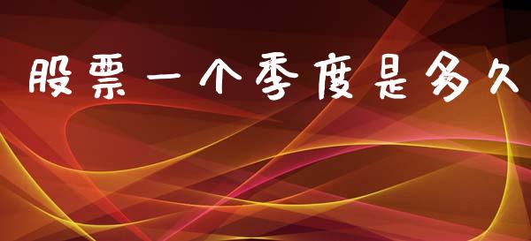 股票一个季度是多久_https://m.fansifence.com_公募基金_第1张