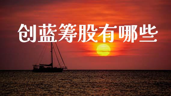 创蓝筹股有哪些_https://m.fansifence.com_个股行情_第1张